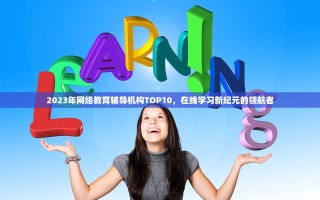 2023年网络教育辅导机构TOP10，在线学习新纪元的领航者