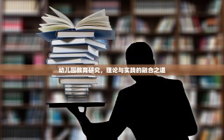 幼儿园教育研究，理论与实践的融合之道