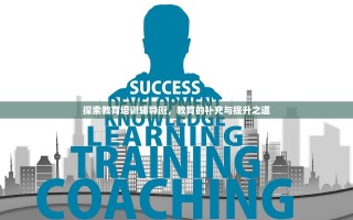 探索教育培训辅导班，教育的补充与提升之道