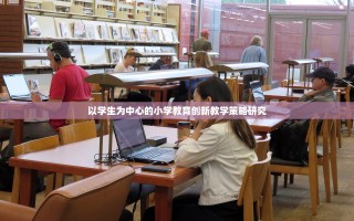 以学生为中心的小学教育创新教学策略研究