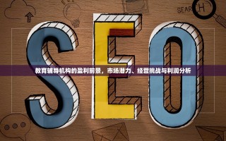 教育辅导机构的盈利前景，市场潜力、经营挑战与利润分析