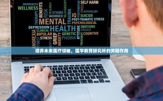 培养未来医疗领袖，医学教育研究所的关键作用