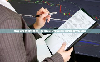 培养未来教育领导者，教育学研究生学硕专业的重要性与目标