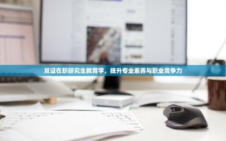 双证在职研究生教育学，提升专业素养与职业竞争力