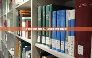 安全家庭教育中心，成就更优秀的自我