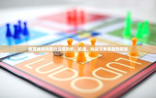 教育辅导市场的深度剖析，机遇、挑战与未来趋势预测