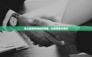 高三辅导机构选择指南，关键因素与推荐