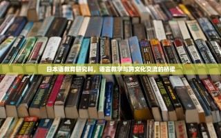 日本语教育研究科，语言教学与跨文化交流的桥梁