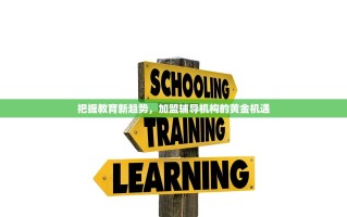 把握教育新趋势，加盟辅导机构的黄金机遇