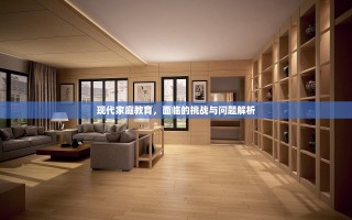 现代家庭教育，面临的挑战与问题解析