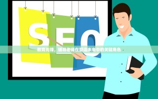 教育先锋，辅导老师在塑造未来中的关键角色