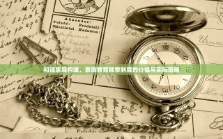 和谐家庭构建，家庭教育规章制度的价值与实施策略