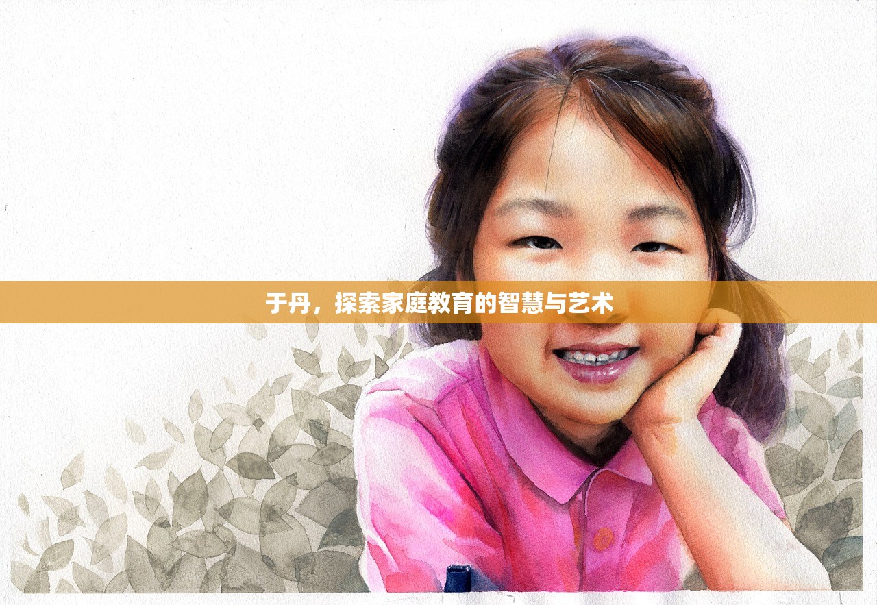 于丹，探索家庭教育的智慧与艺术