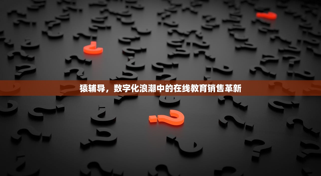 猿辅导，数字化浪潮中的在线教育销售革新