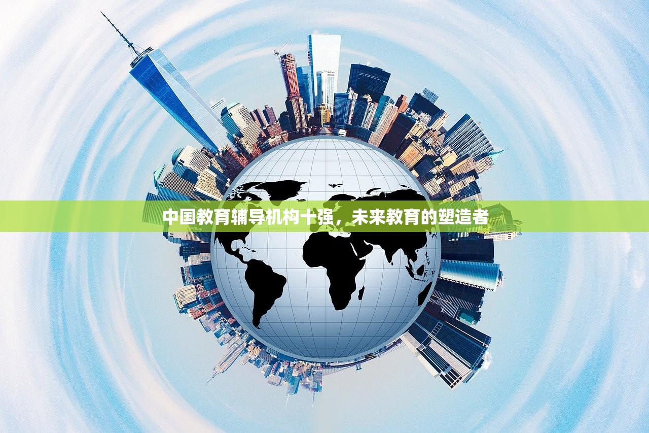 中国教育辅导机构十强，未来教育的塑造者