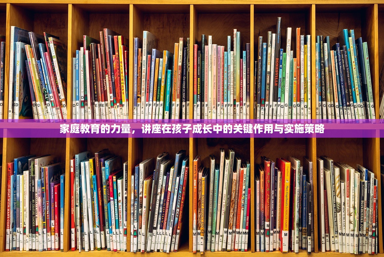 家庭教育的力量，讲座在孩子成长中的关键作用与实施策略