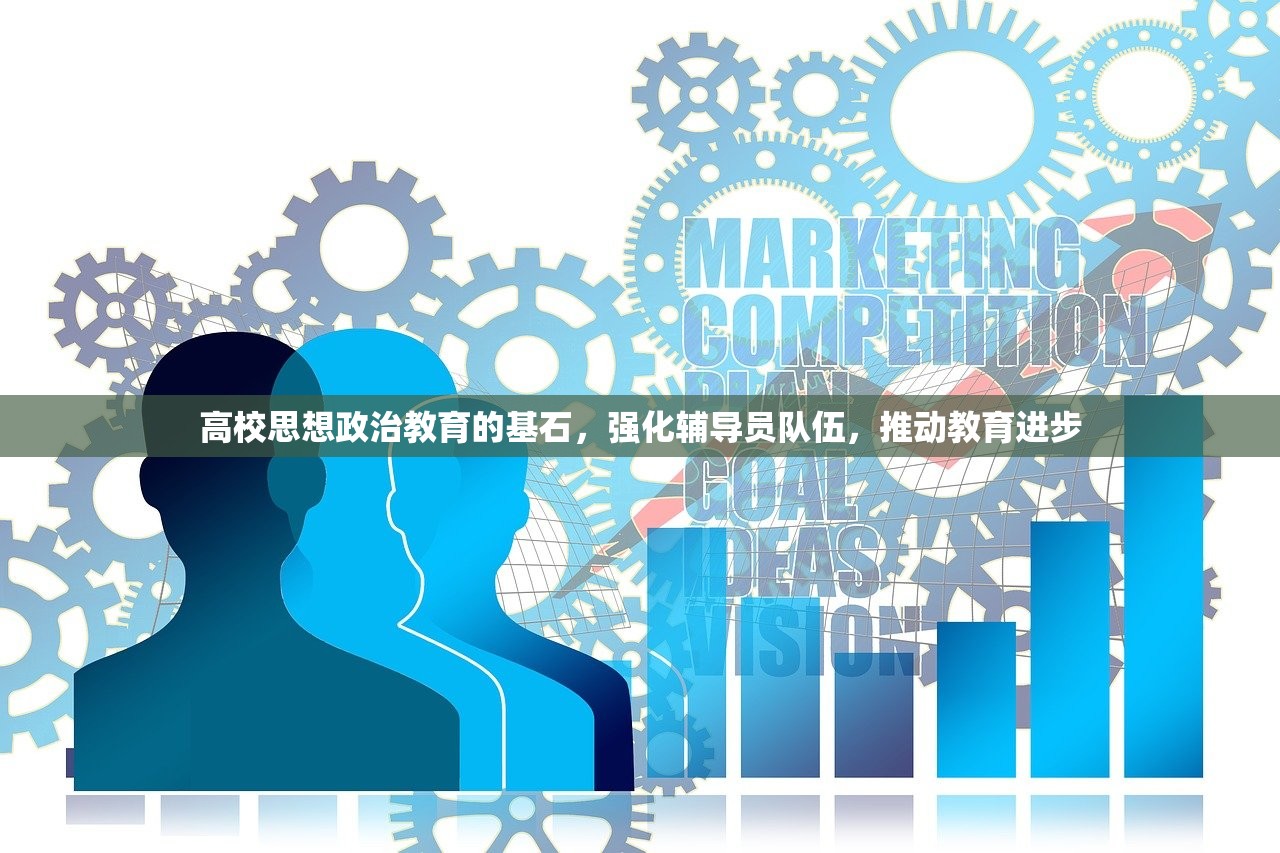 高校思想政治教育的基石，强化辅导员队伍，推动教育进步