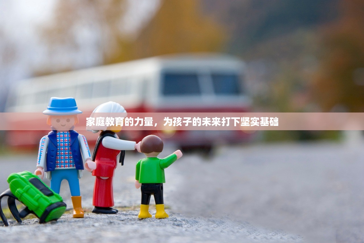 家庭教育的力量，为孩子的未来打下坚实基础