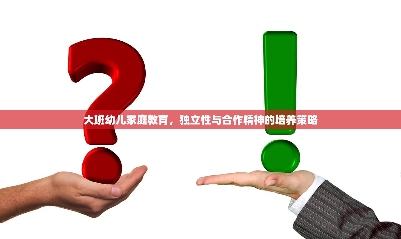 大班幼儿家庭教育，独立性与合作精神的培养策略