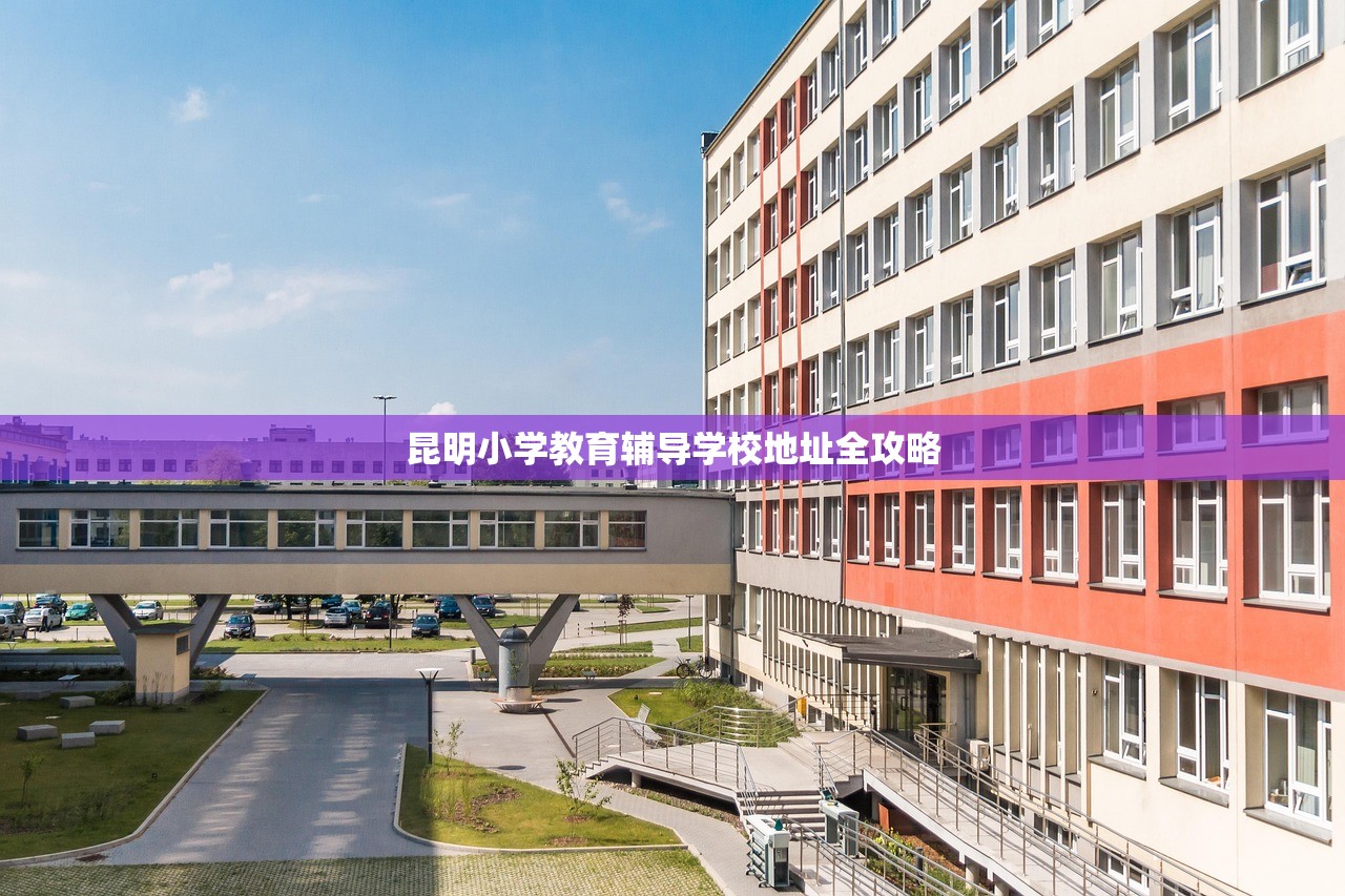 昆明小学教育辅导学校地址全攻略