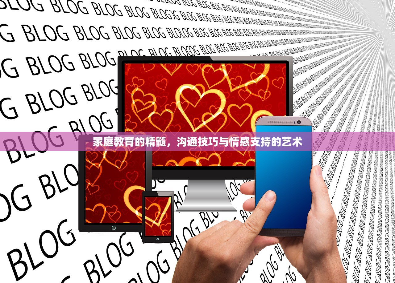 家庭教育的精髓，沟通技巧与情感支持的艺术