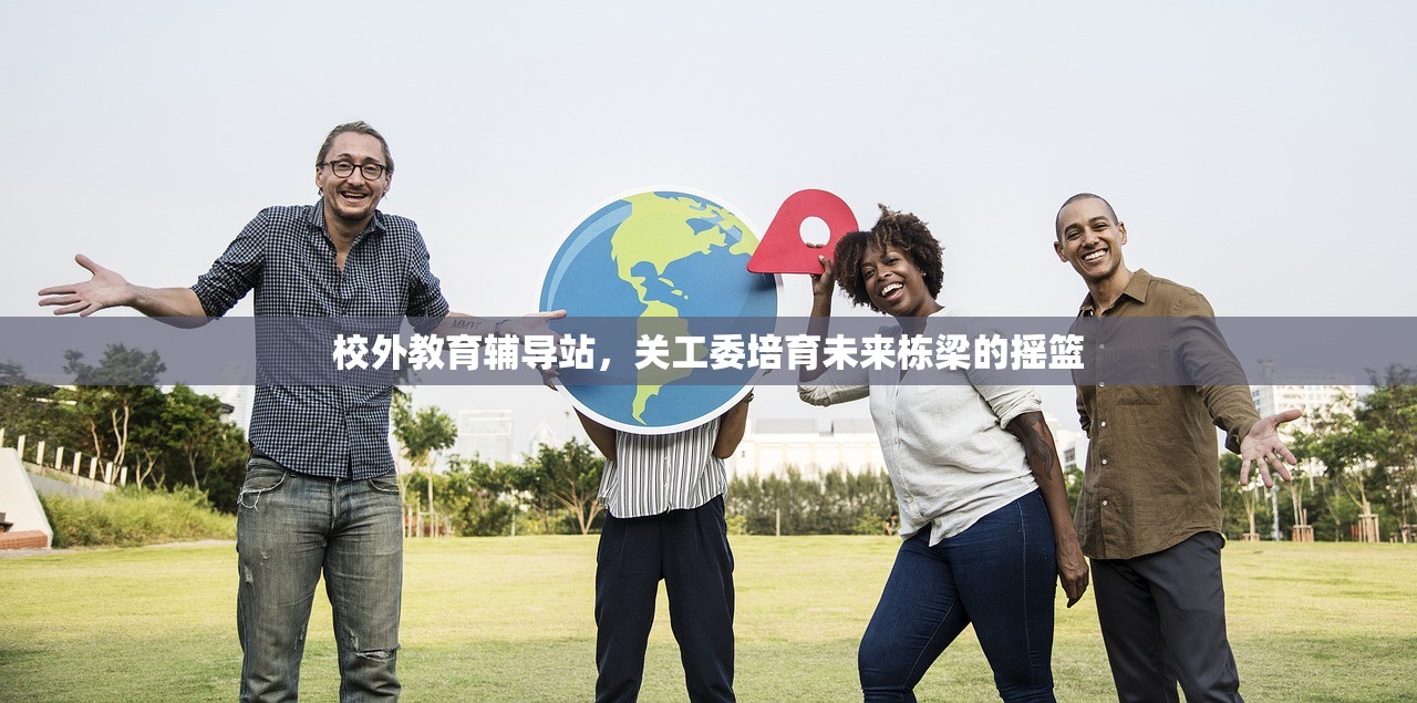 校外教育辅导站，关工委培育未来栋梁的摇篮