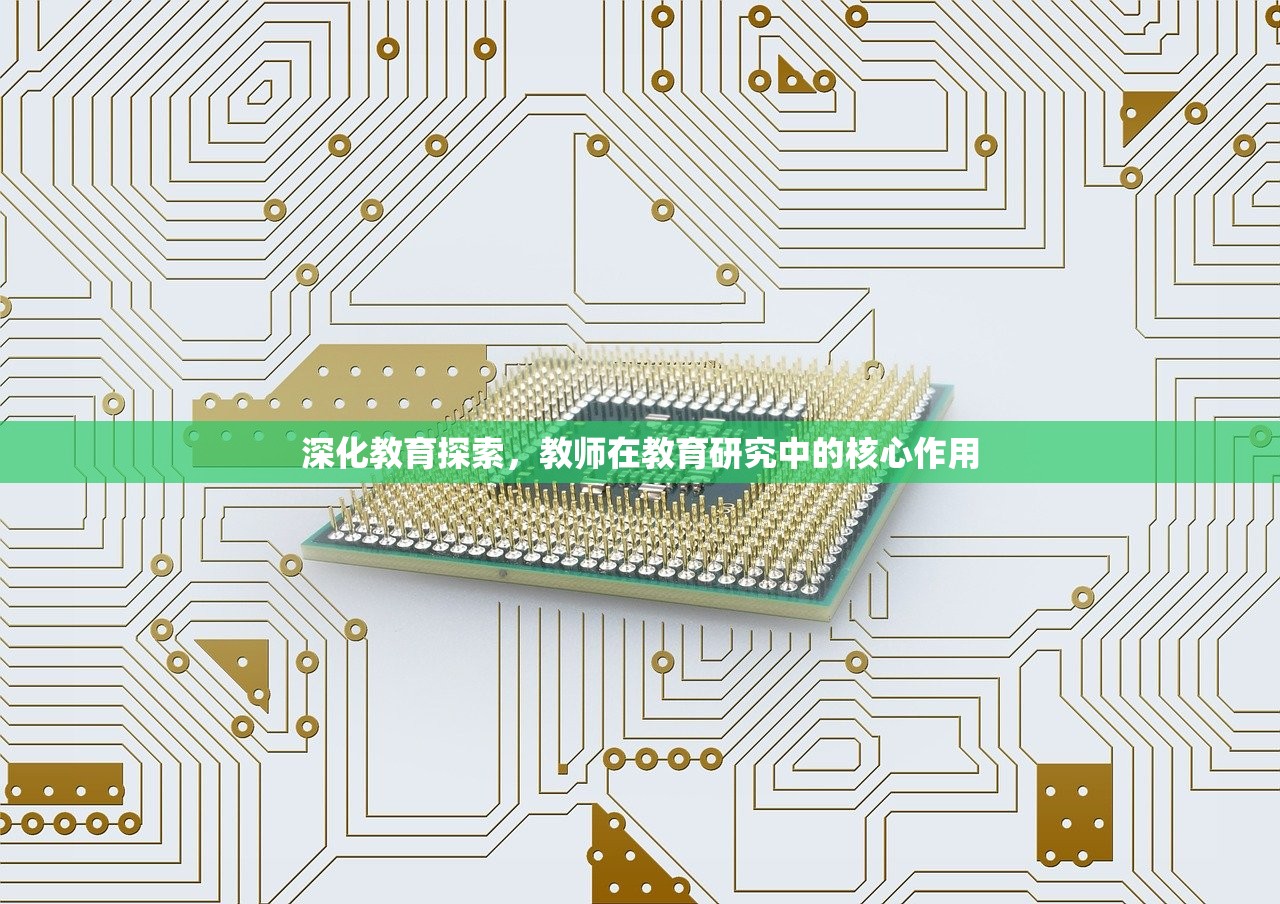 深化教育探索，教师在教育研究中的核心作用