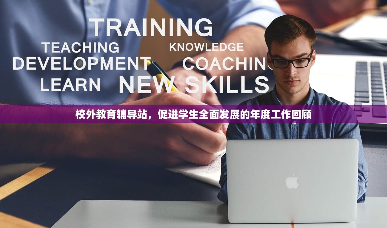校外教育辅导站，促进学生全面发展的年度工作回顾