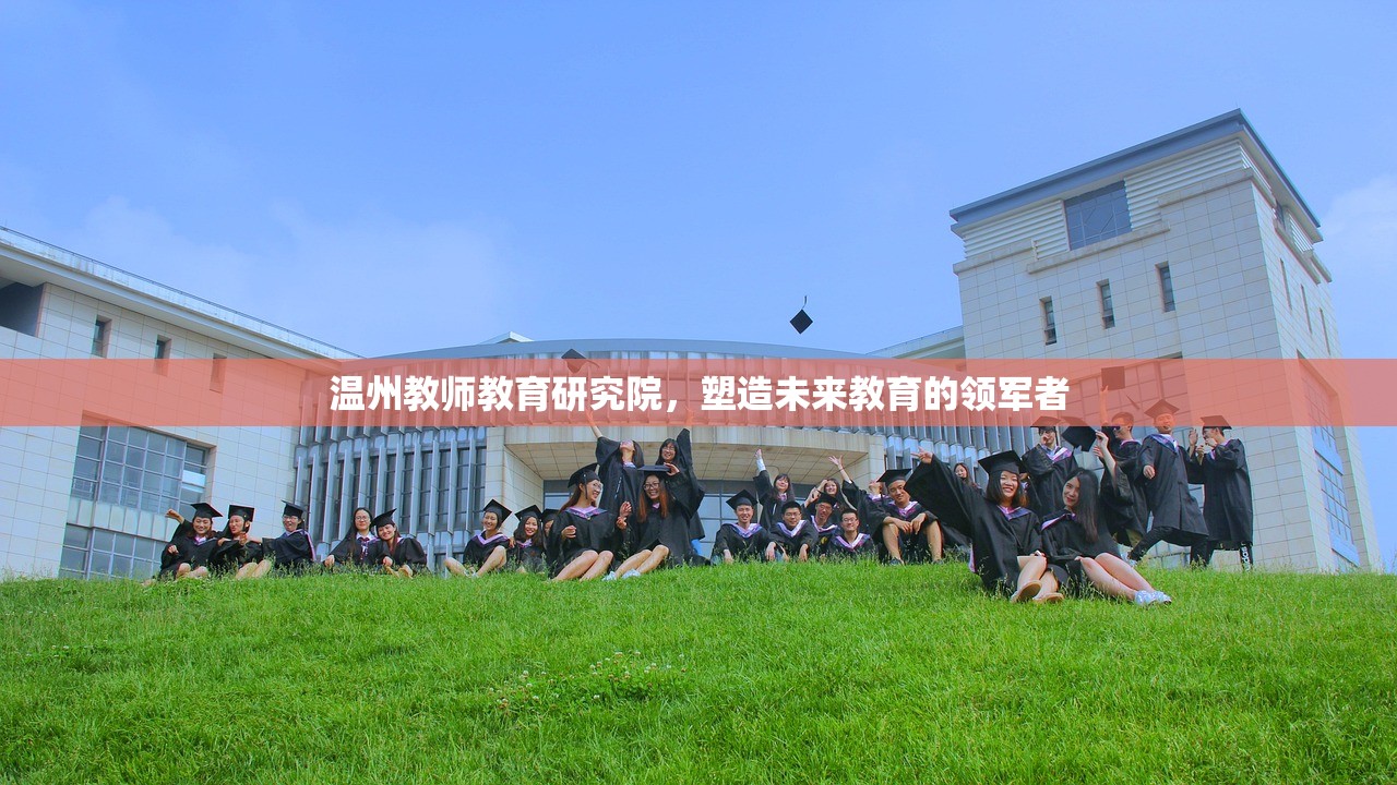 温州教师教育研究院，塑造未来教育的领军者
