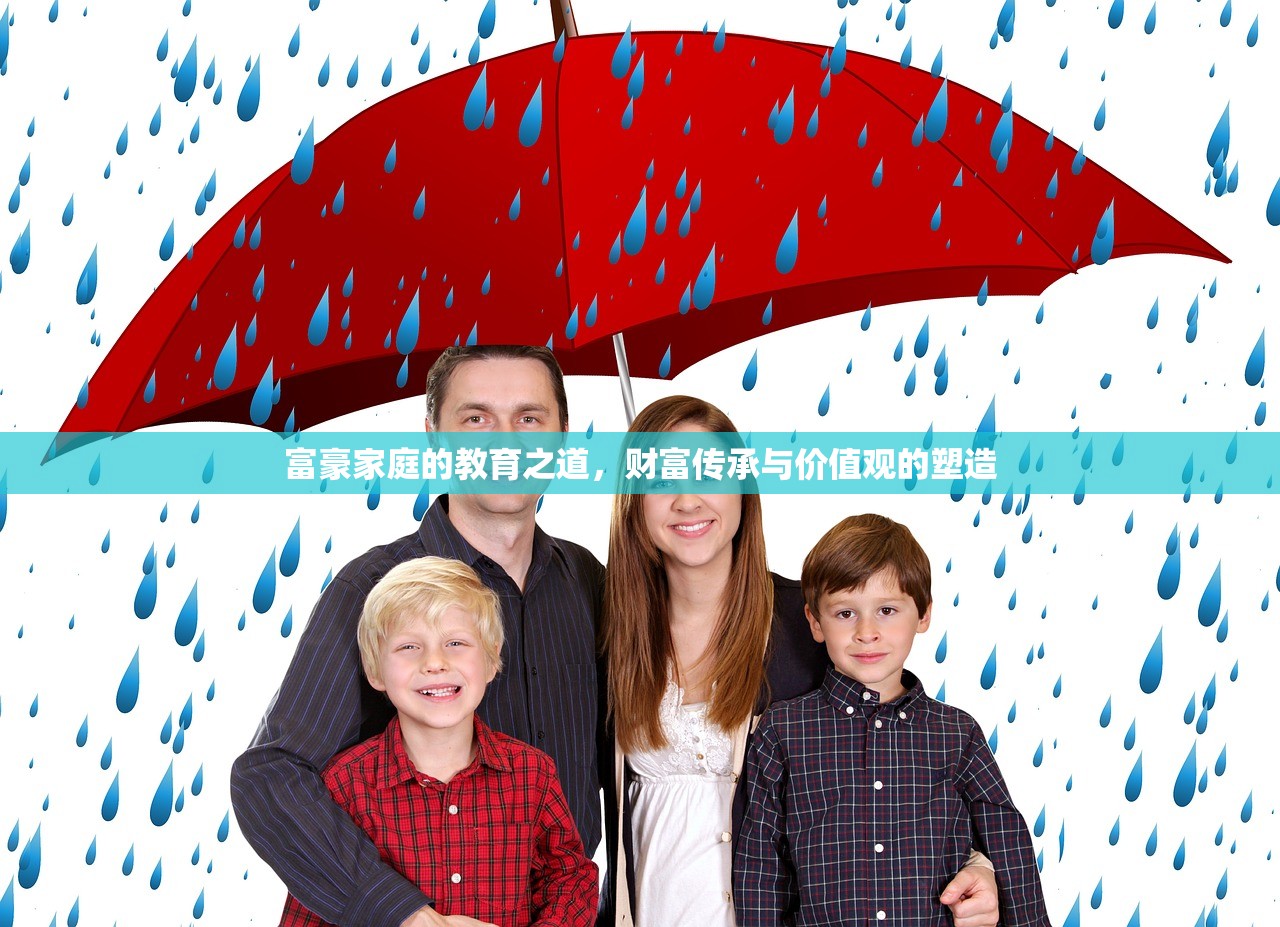 富豪家庭的教育之道，财富传承与价值观的塑造