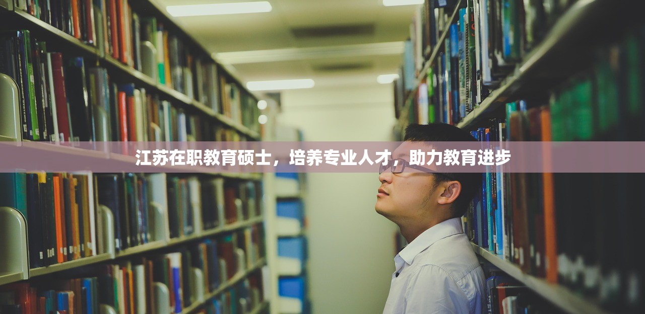 江苏在职教育硕士，培养专业人才，助力教育进步