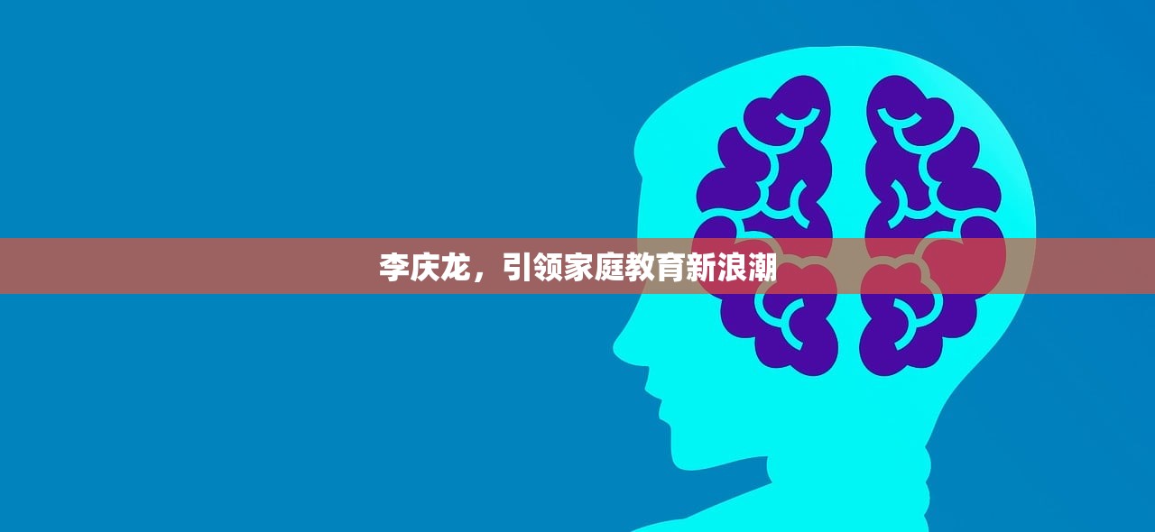 李庆龙，引领家庭教育新浪潮