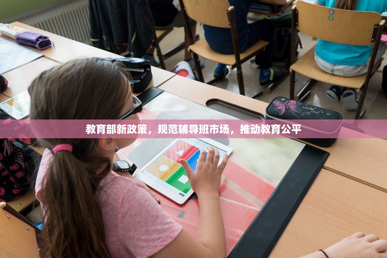 教育部新政策，规范辅导班市场，推动教育公平