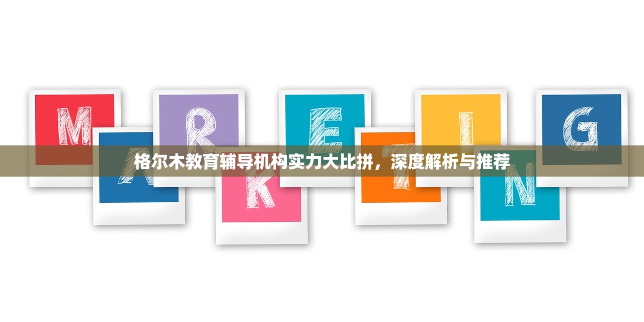 格尔木教育辅导机构实力大比拼，深度解析与推荐