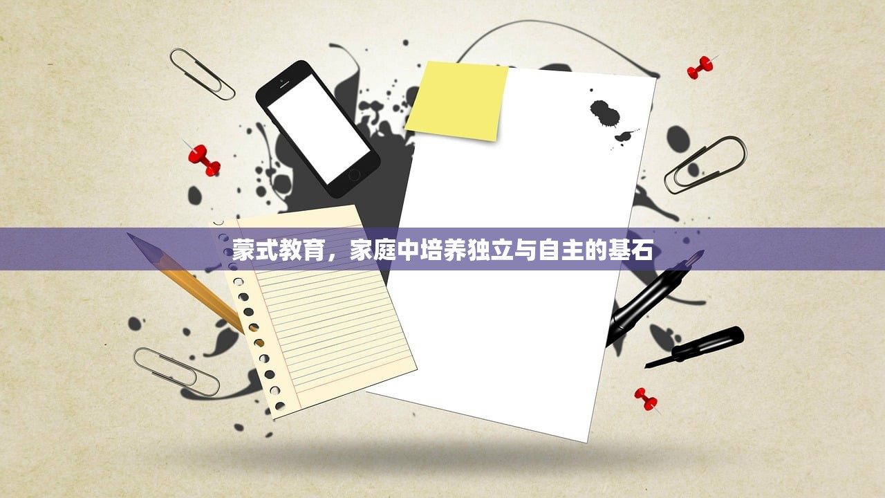 蒙式教育，家庭中培养独立与自主的基石