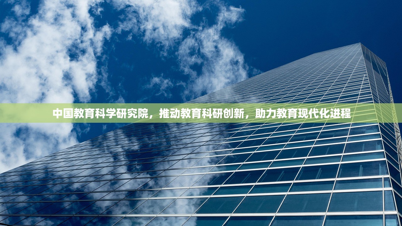 中国教育科学研究院，推动教育科研创新，助力教育现代化进程