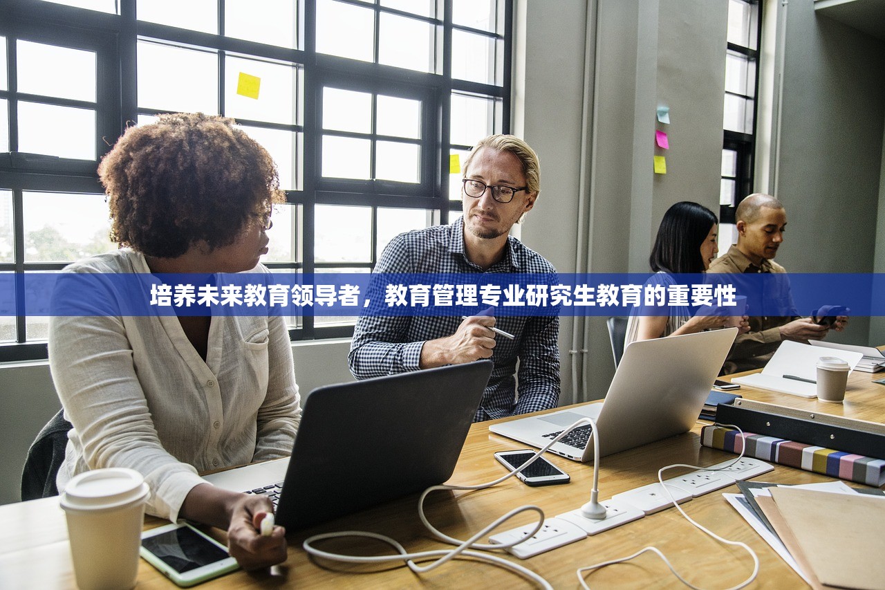 培养未来教育领导者，教育管理专业研究生教育的重要性-第1张图片-畅过网